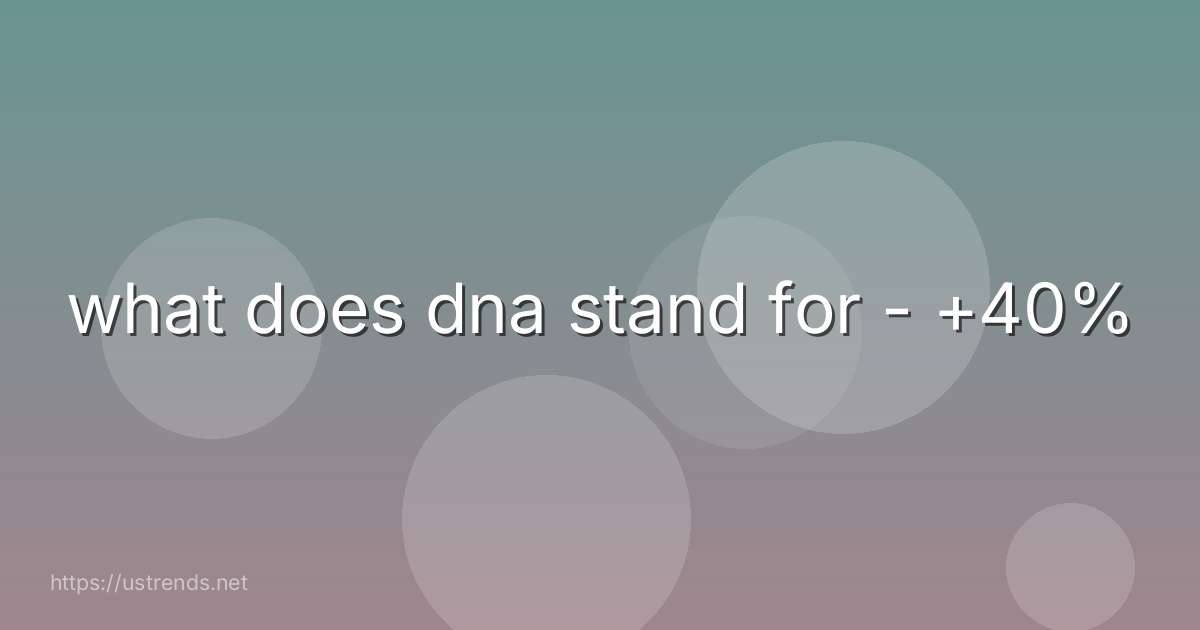 what does dna stand for - +40%
