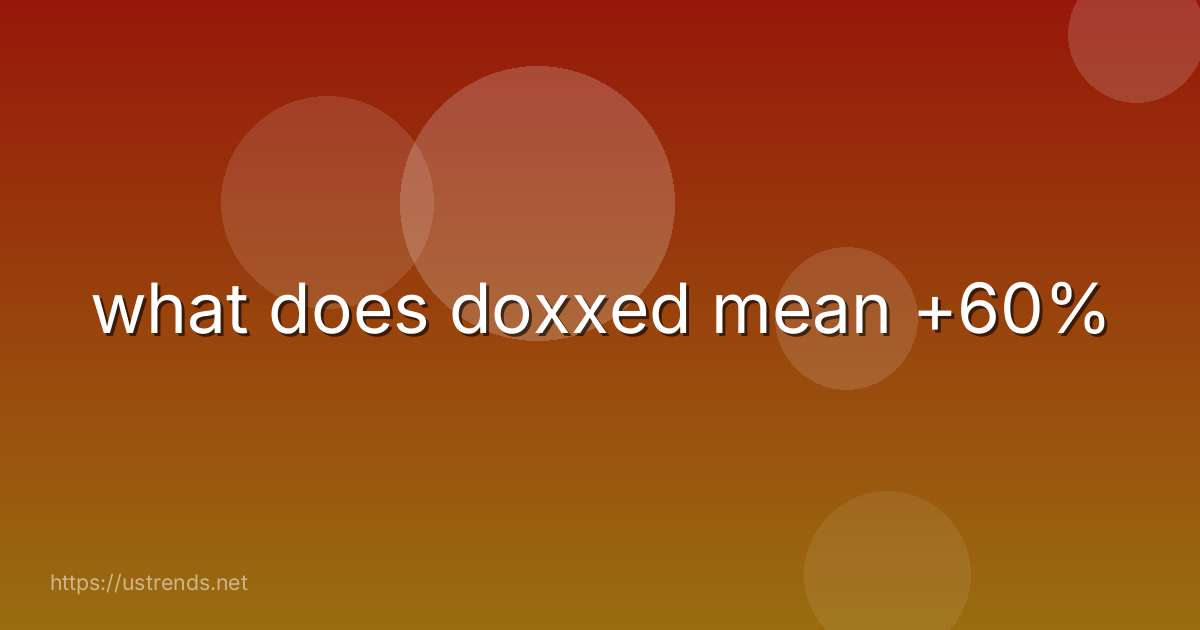 what does doxxed mean +60%
