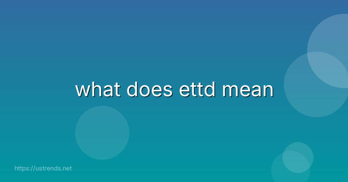 what does ettd mean