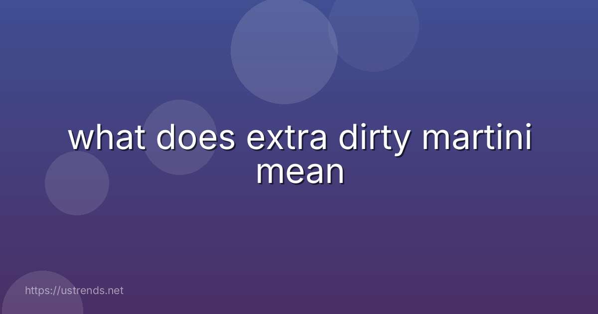 what does extra dirty martini mean