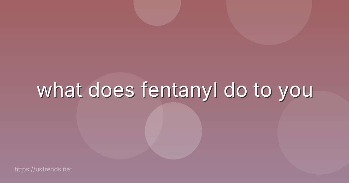 what does fentanyl do to you