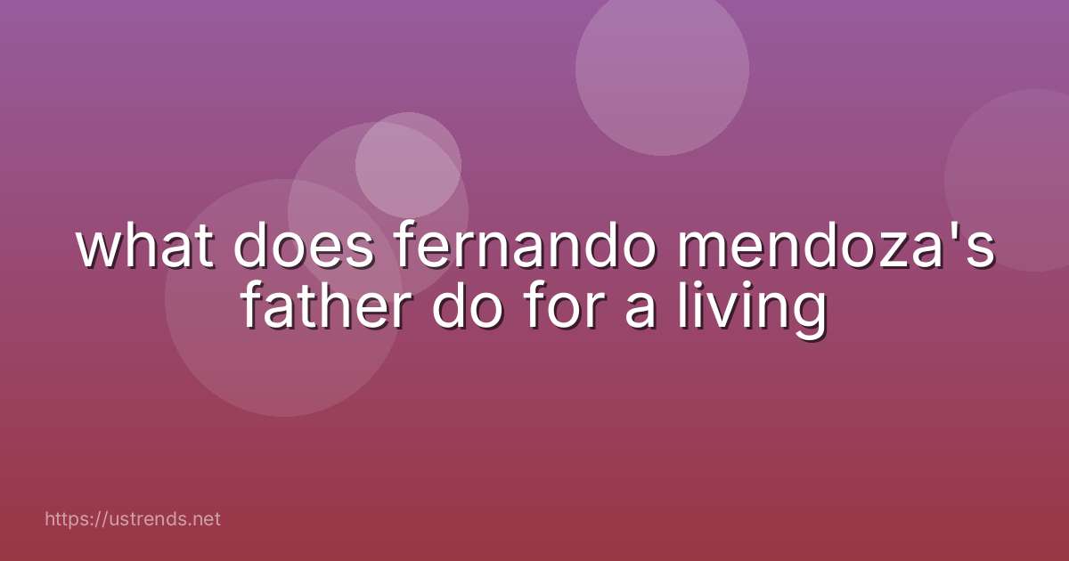 what does fernando mendoza's father do for a living
