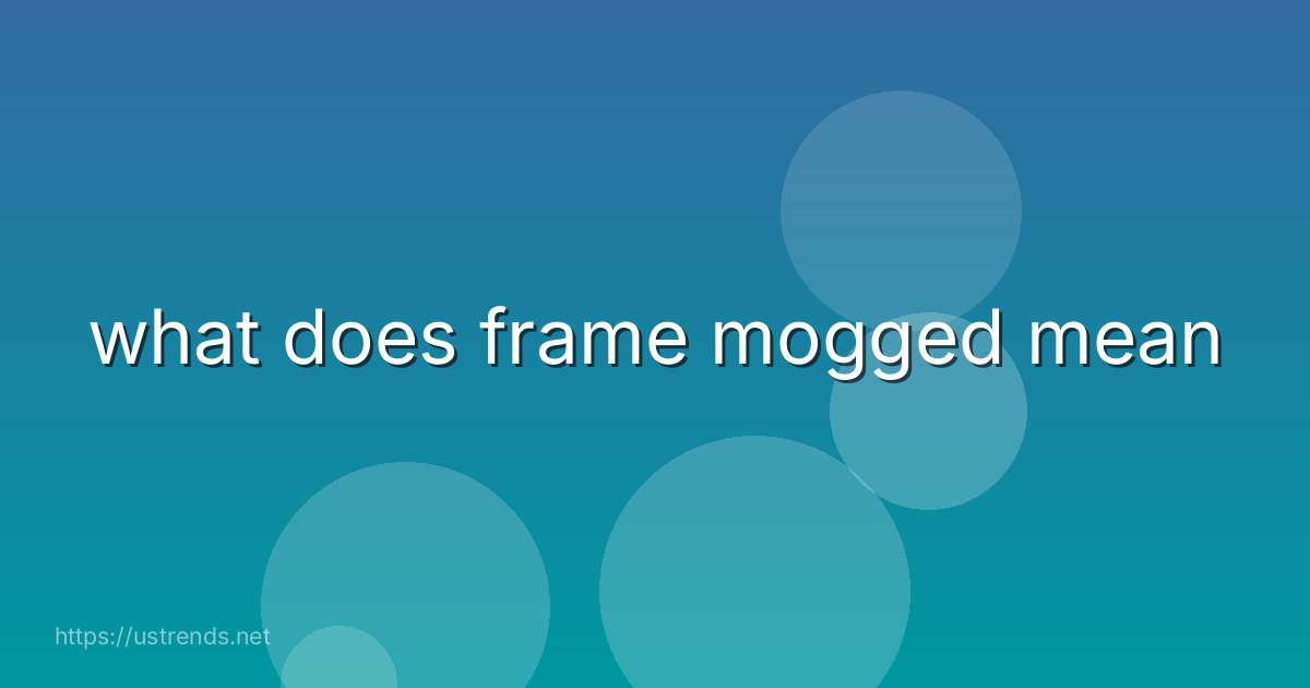 what does frame mogged mean