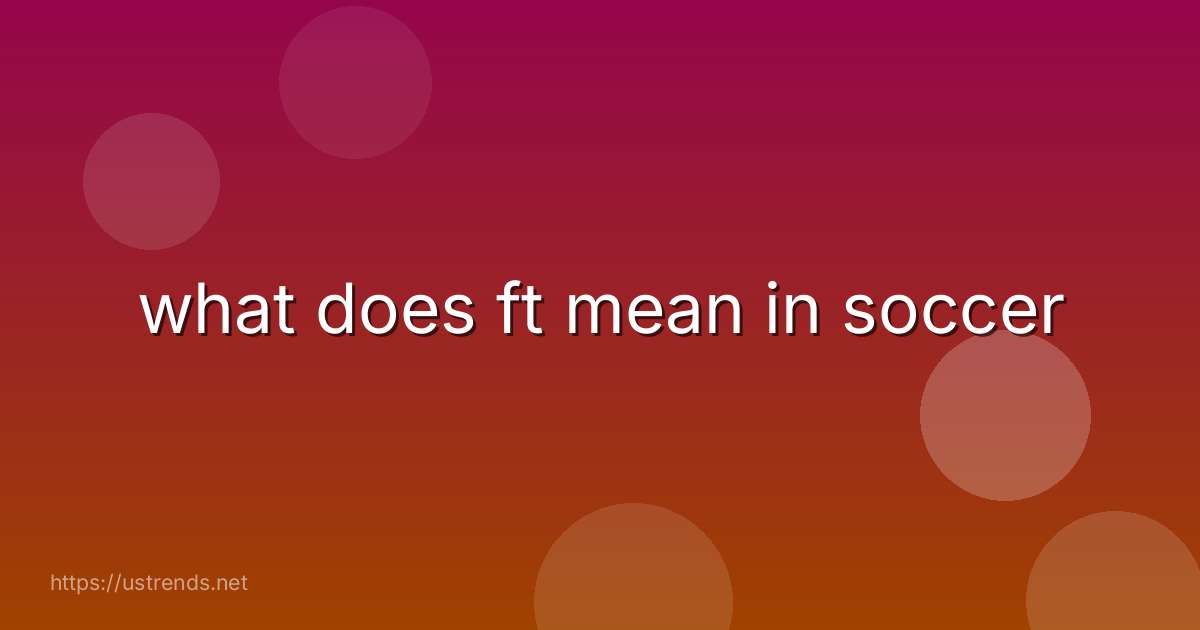 what does ft mean in soccer