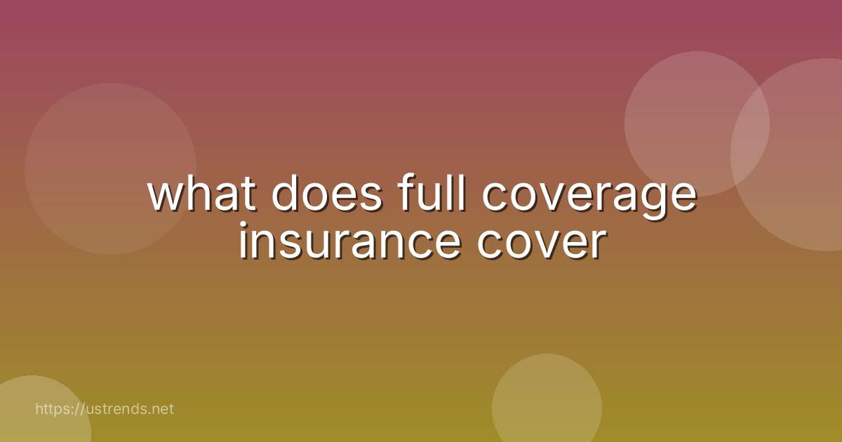what does full coverage insurance cover