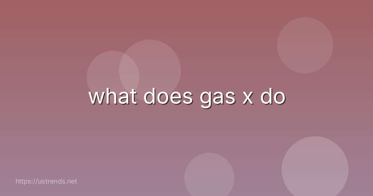 what does gas x do