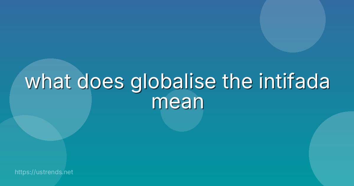 what does globalise the intifada mean
