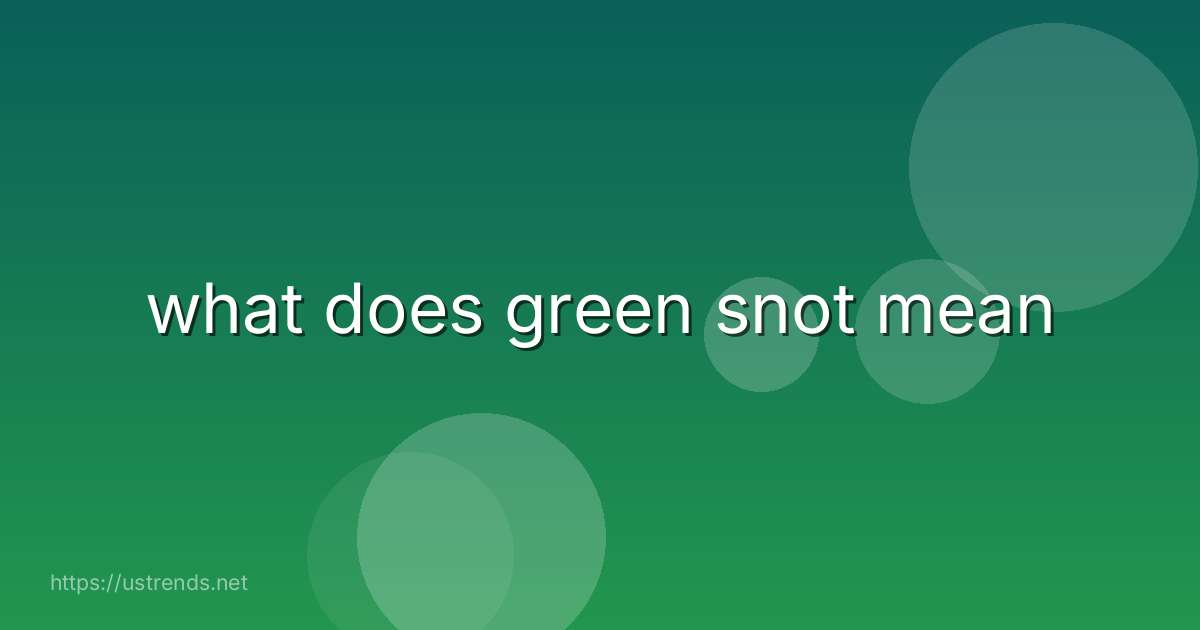 what does green snot mean