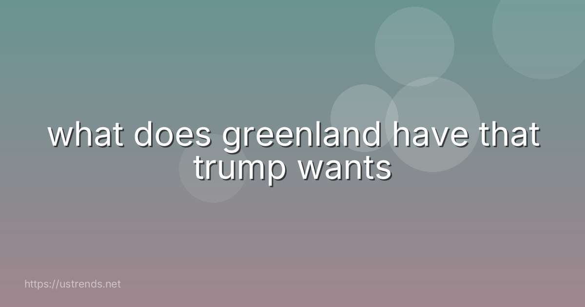 what does greenland have that trump wants