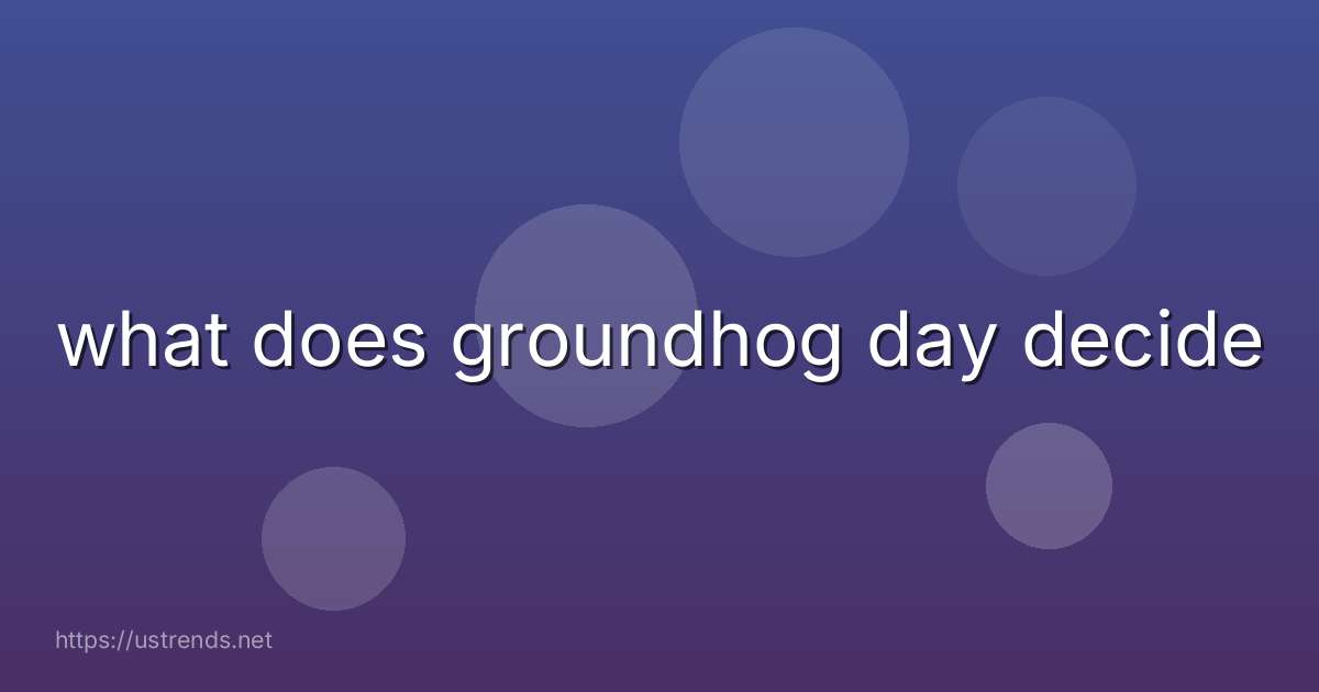 what does groundhog day decide
