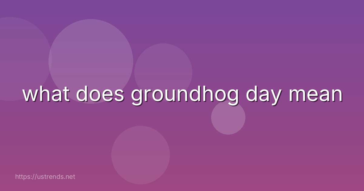 what does groundhog day mean