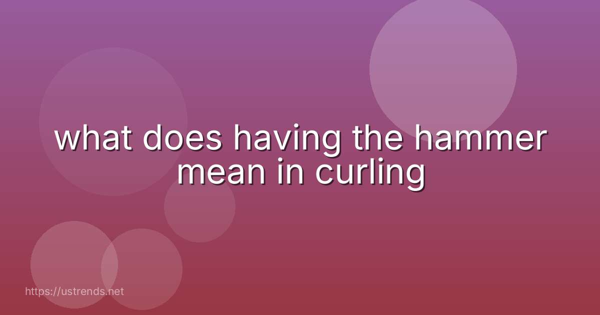 what does having the hammer mean in curling