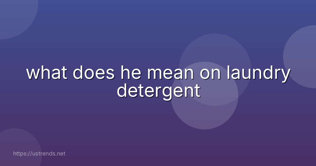 what does he mean on laundry detergent