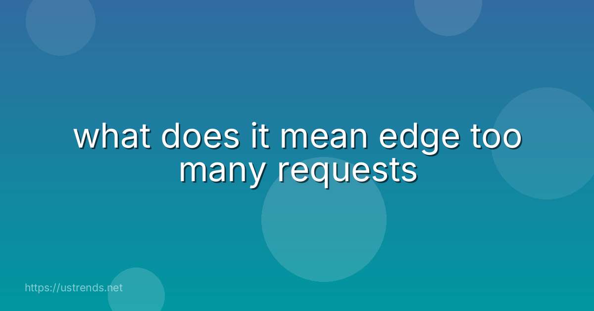what does it mean edge too many requests