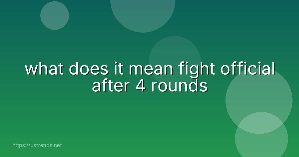 what does it mean fight official after 4 rounds