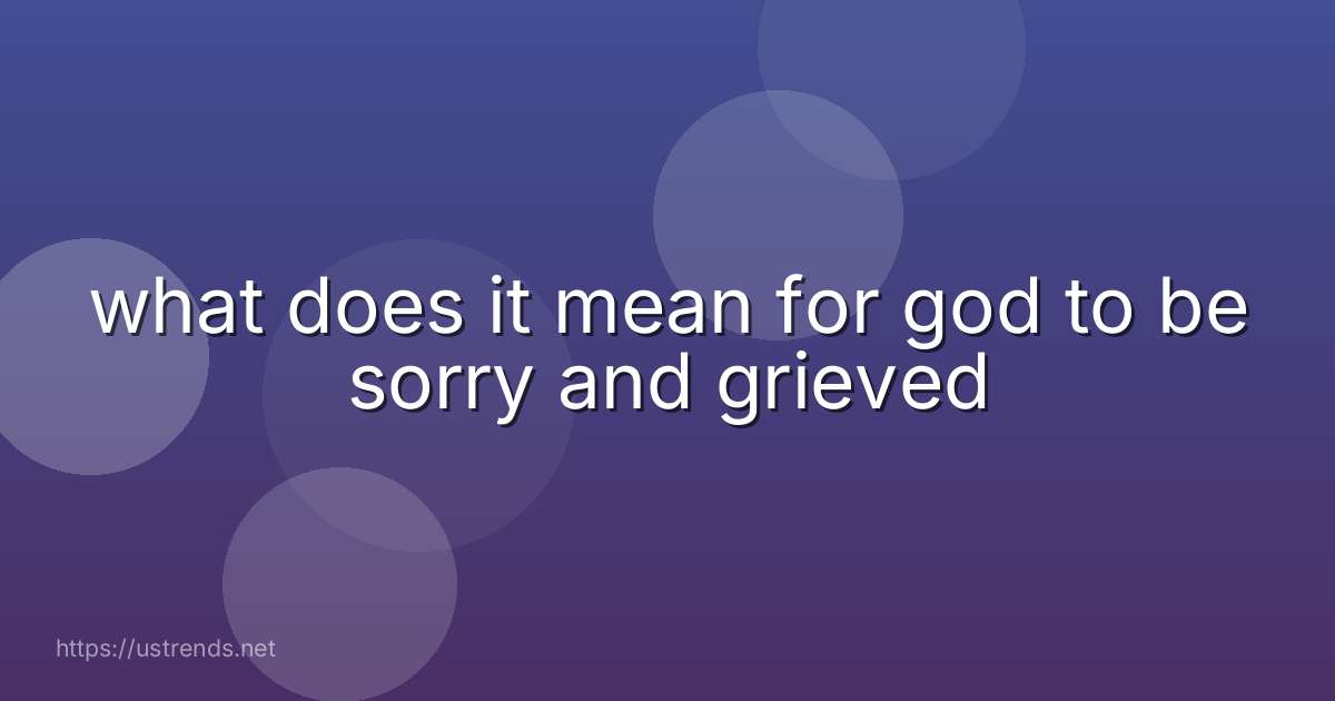 what does it mean for god to be sorry and grieved