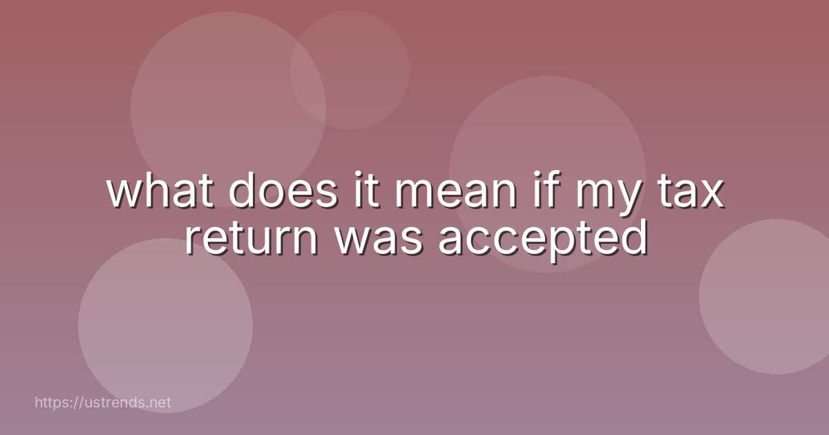 what does it mean if my tax return was accepted