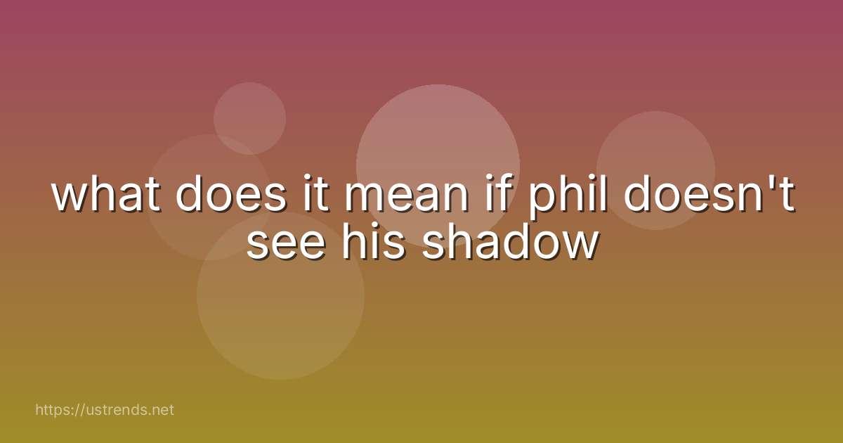 what does it mean if phil doesn't see his shadow