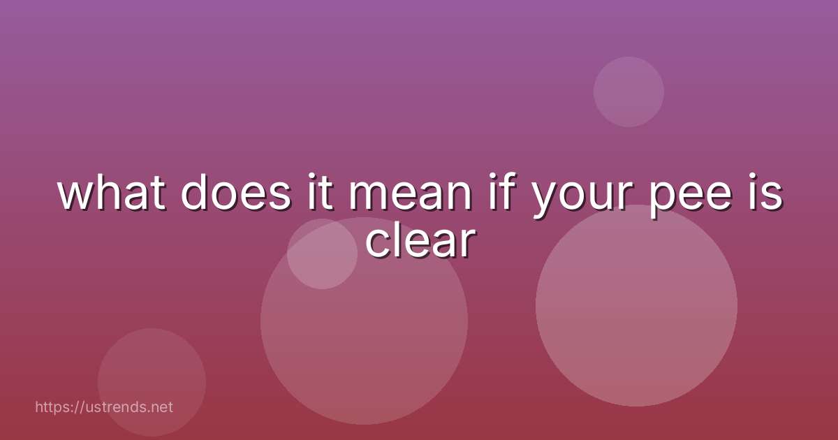 what does it mean if your pee is clear