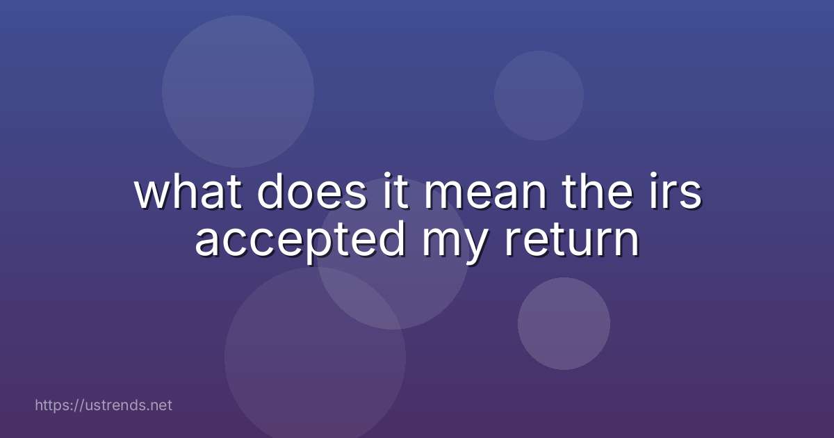 what does it mean the irs accepted my return