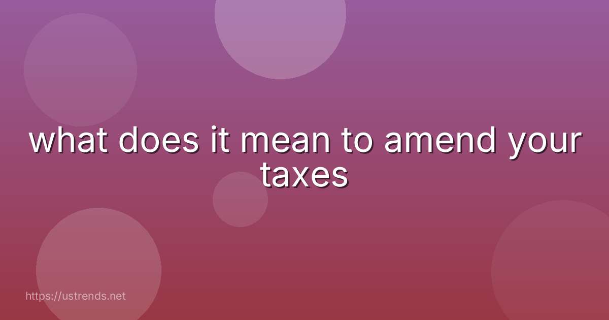 what does it mean to amend your taxes