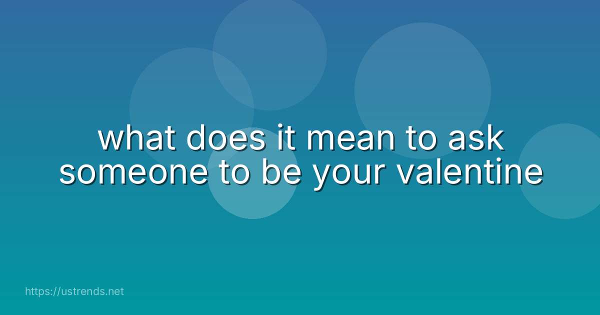 what does it mean to ask someone to be your valentine