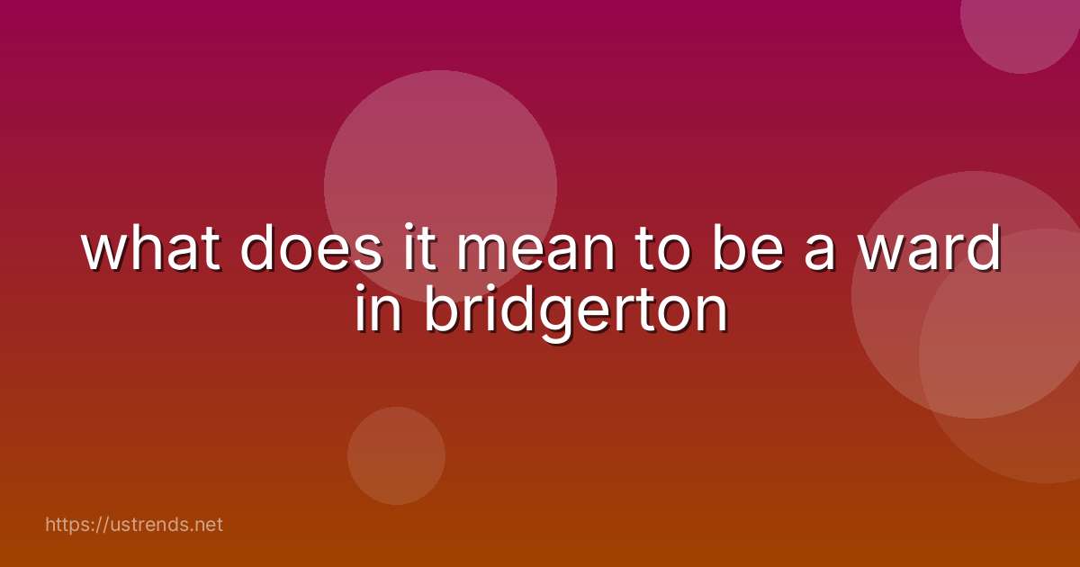 what does it mean to be a ward in bridgerton