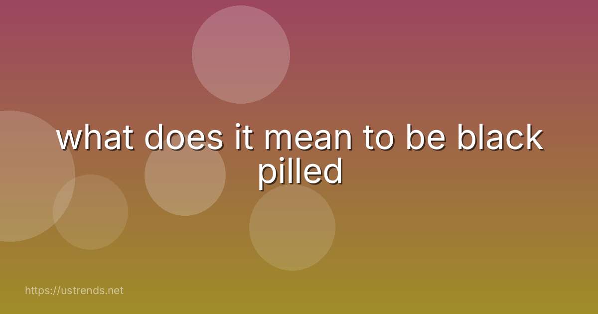 what does it mean to be black pilled