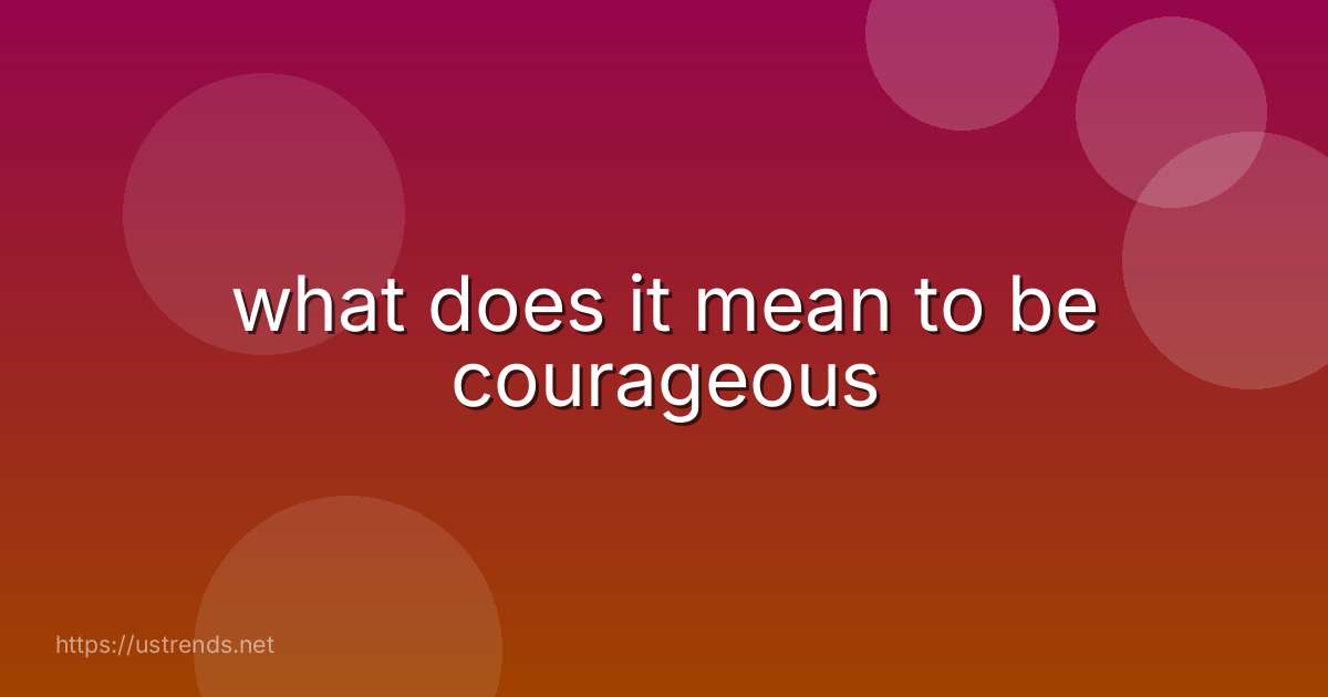 what does it mean to be courageous