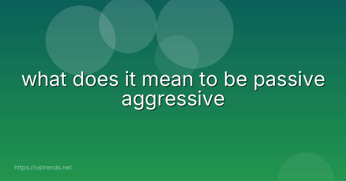 what does it mean to be passive aggressive