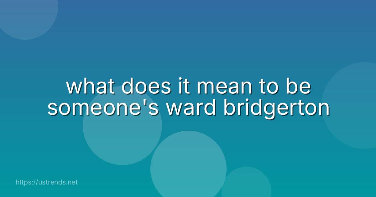 what does it mean to be someone's ward bridgerton
