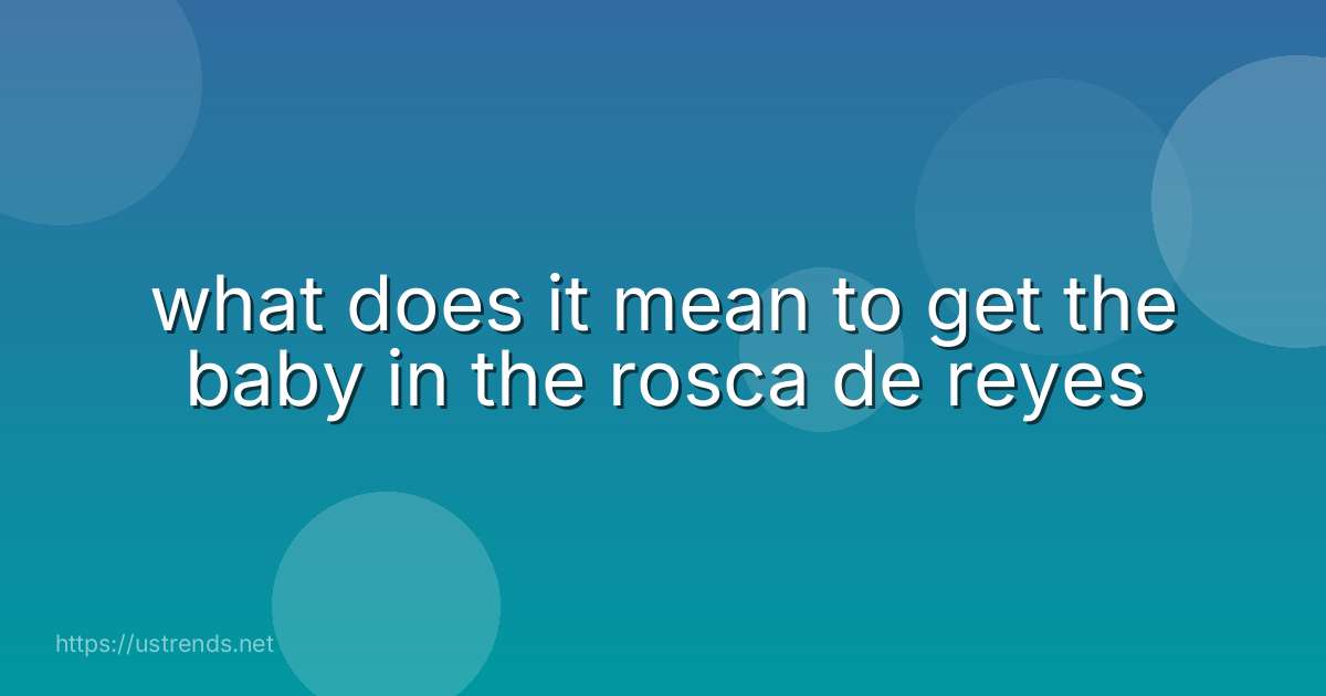 what does it mean to get the baby in the rosca de reyes