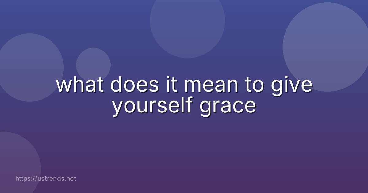 what does it mean to give yourself grace