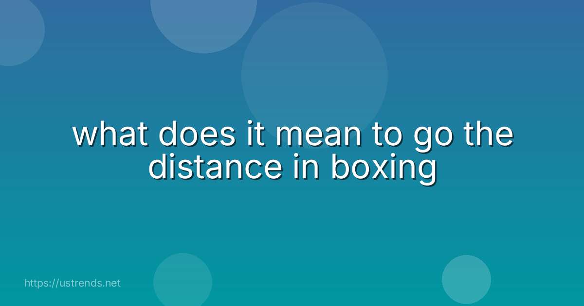 what does it mean to go the distance in boxing