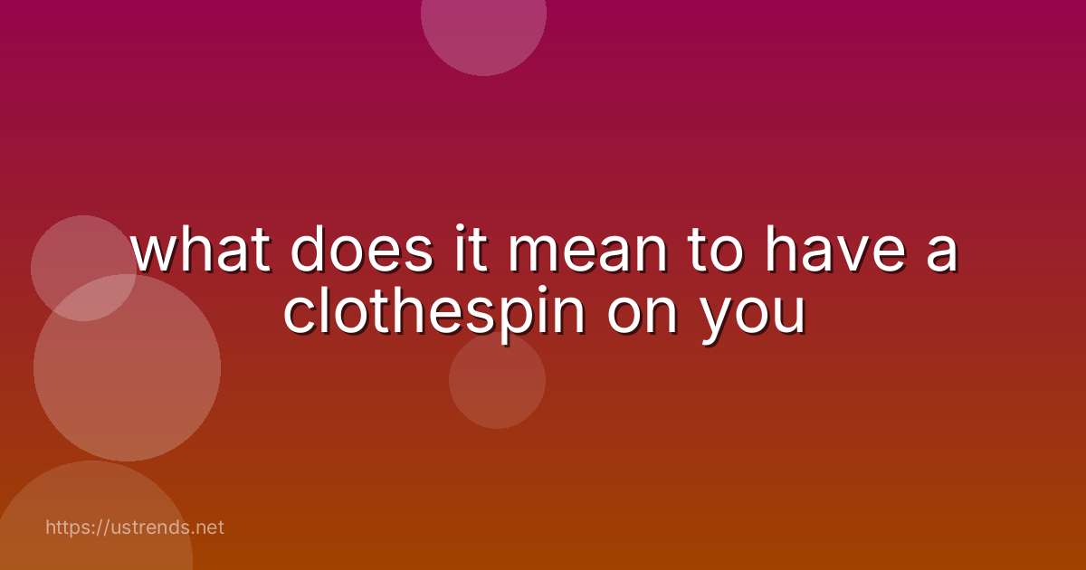 what does it mean to have a clothespin on you