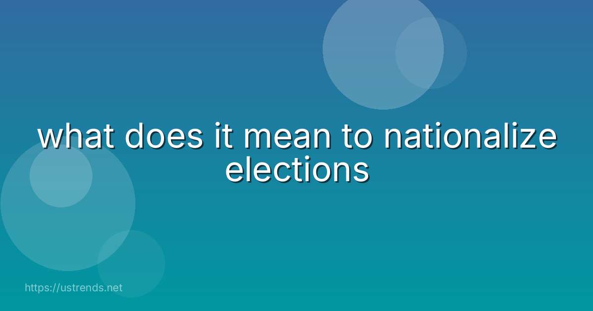 what does it mean to nationalize elections