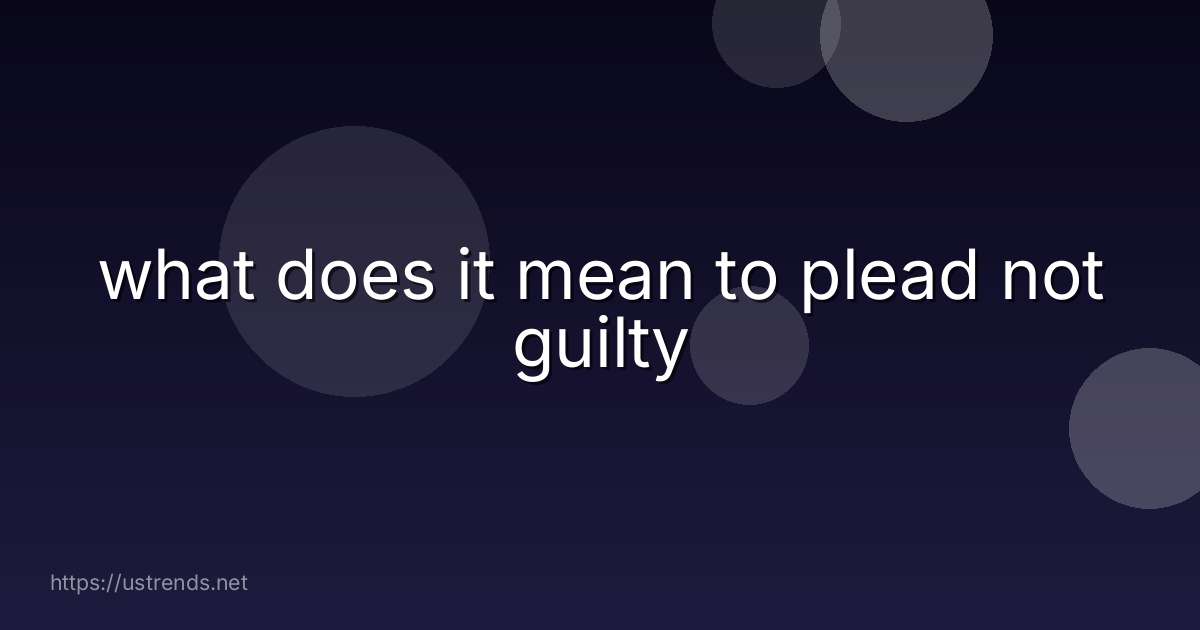 what does it mean to plead not guilty