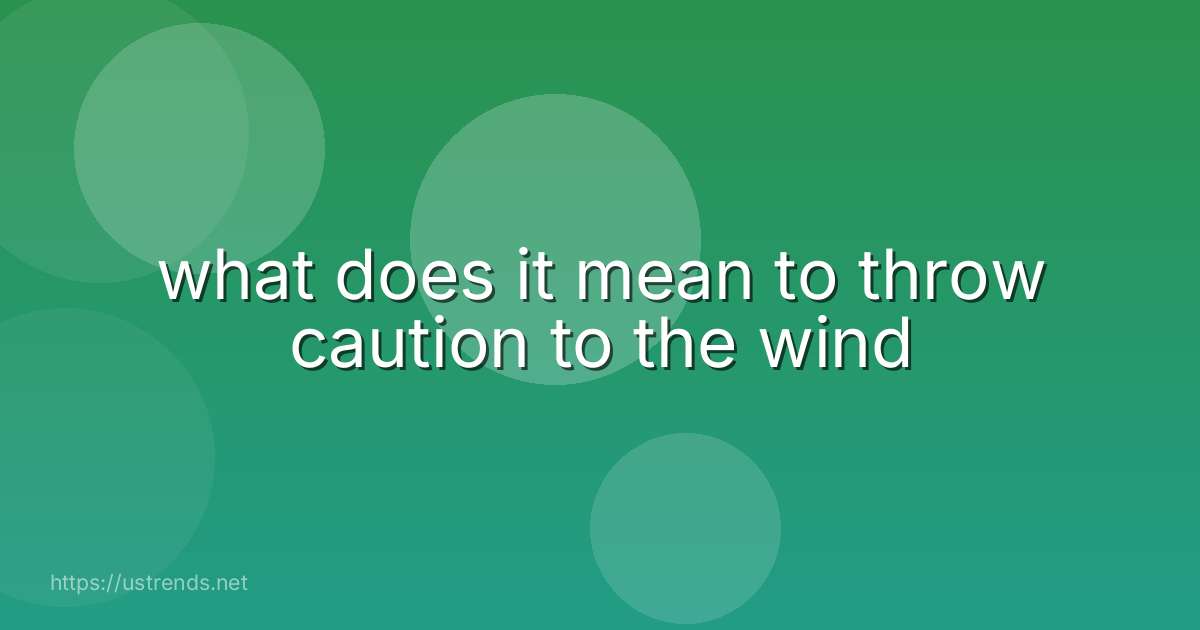 what does it mean to throw caution to the wind