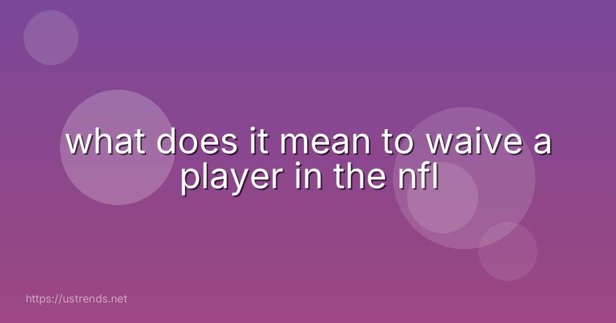 what does it mean to waive a player in the nfl