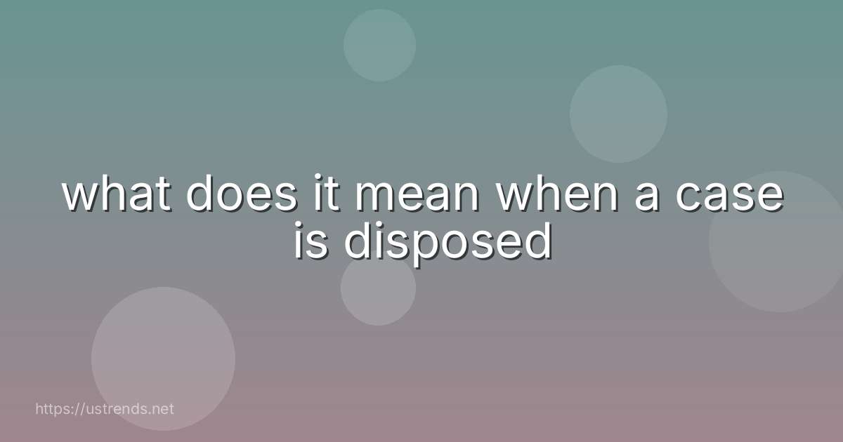 what does it mean when a case is disposed
