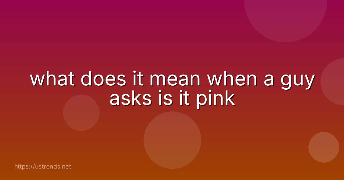 what does it mean when a guy asks is it pink