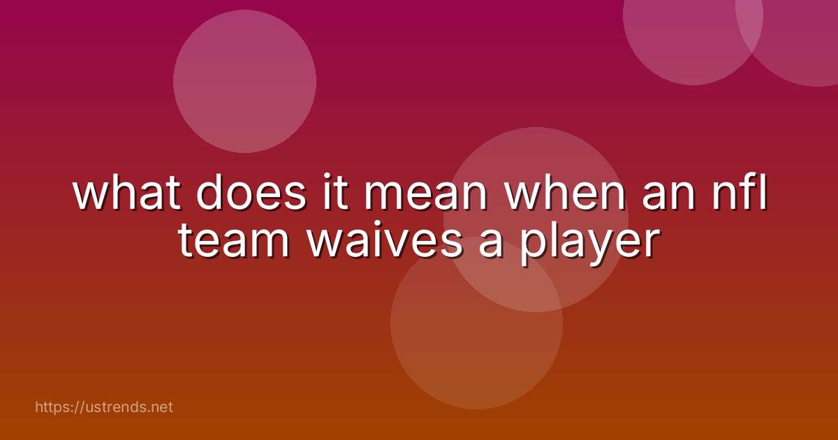 what does it mean when an nfl team waives a player