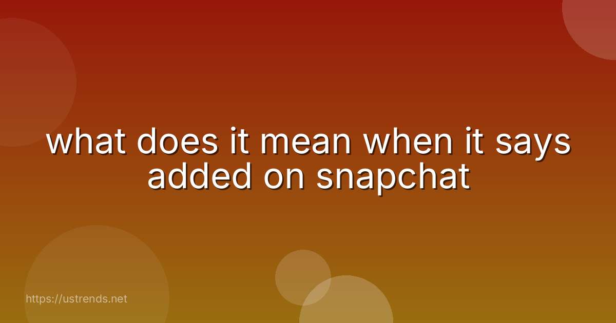 what does it mean when it says added on snapchat