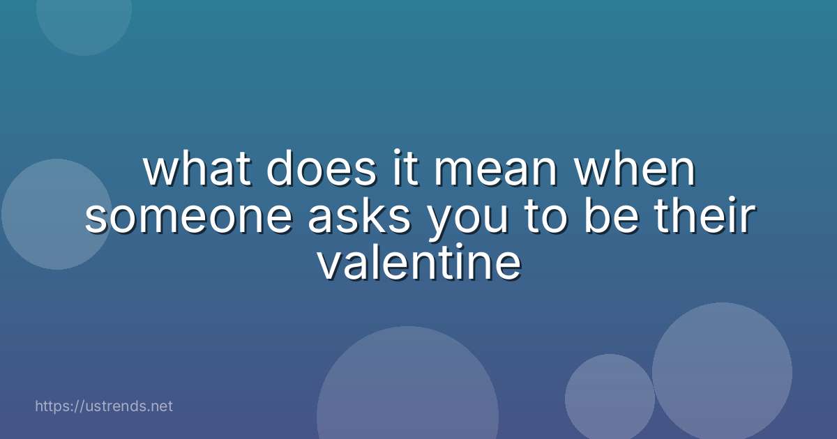what does it mean when someone asks you to be their valentine