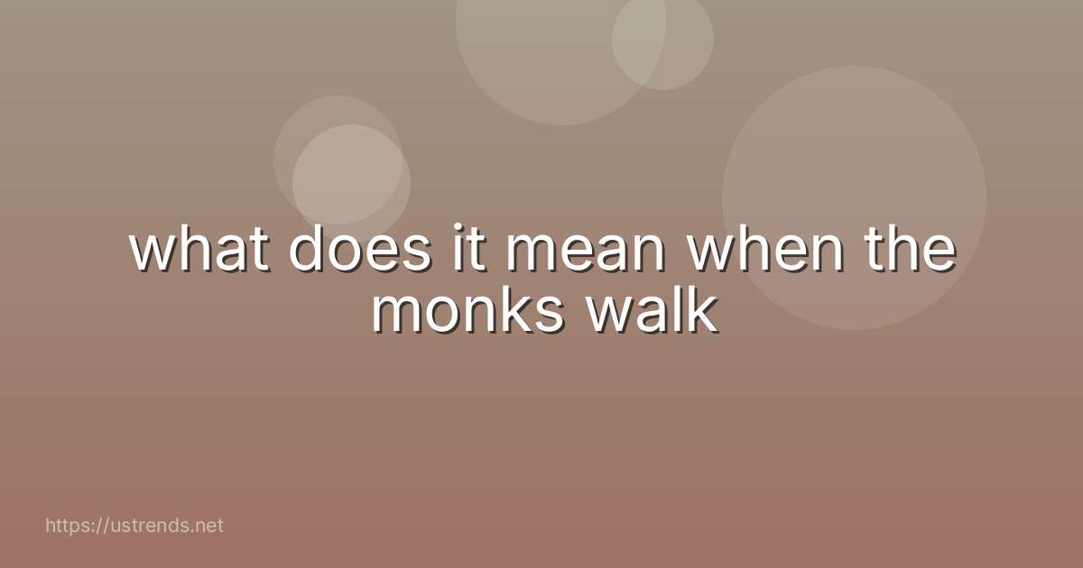 what does it mean when the monks walk