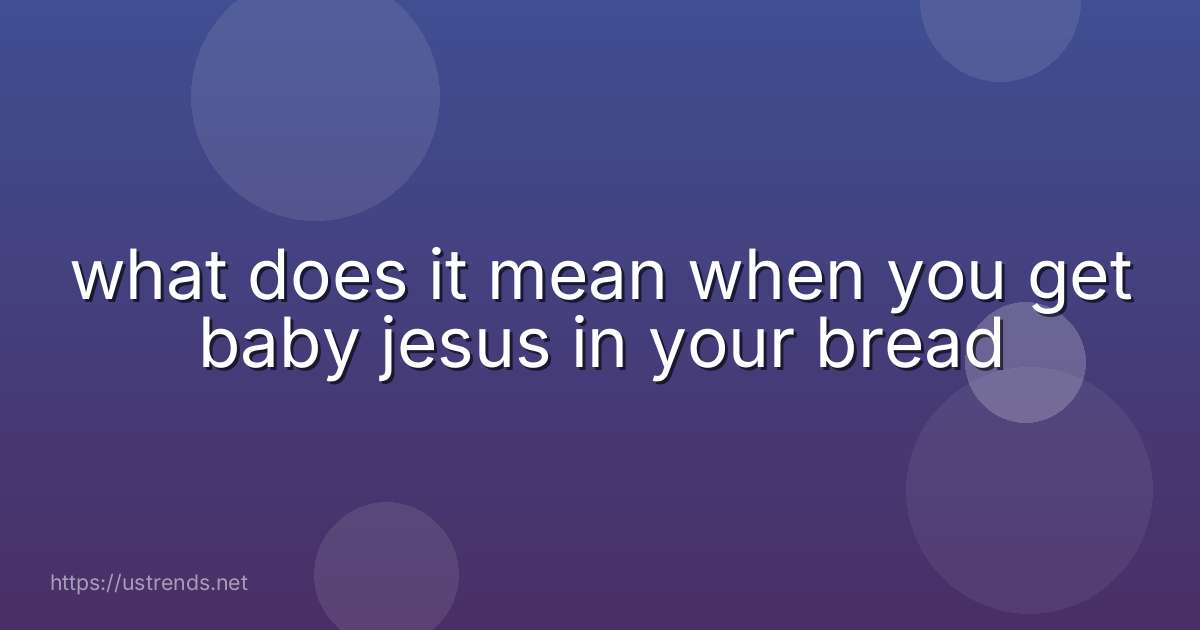 what does it mean when you get baby jesus in your bread