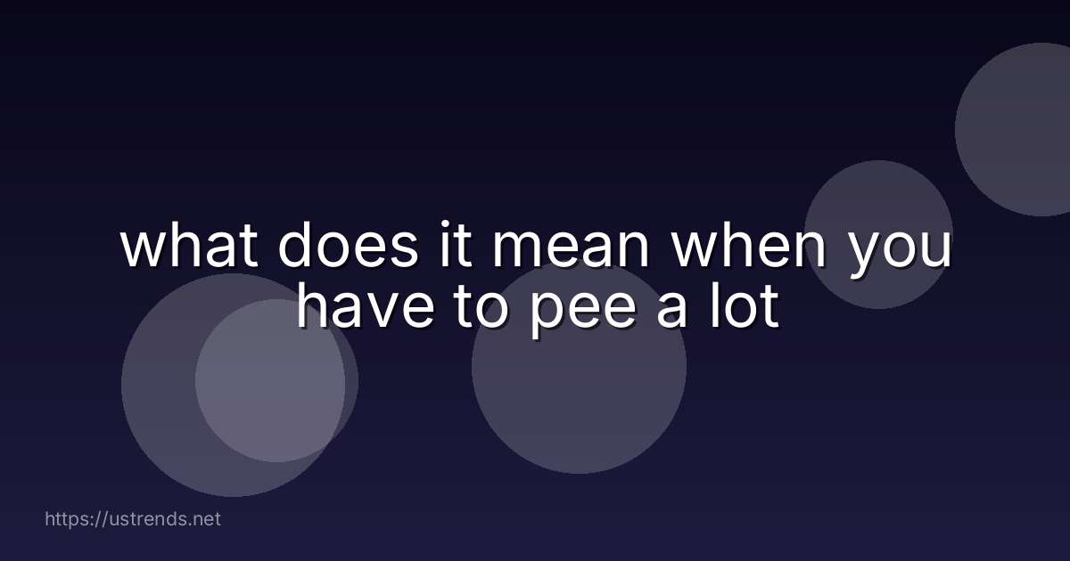 what does it mean when you have to pee a lot