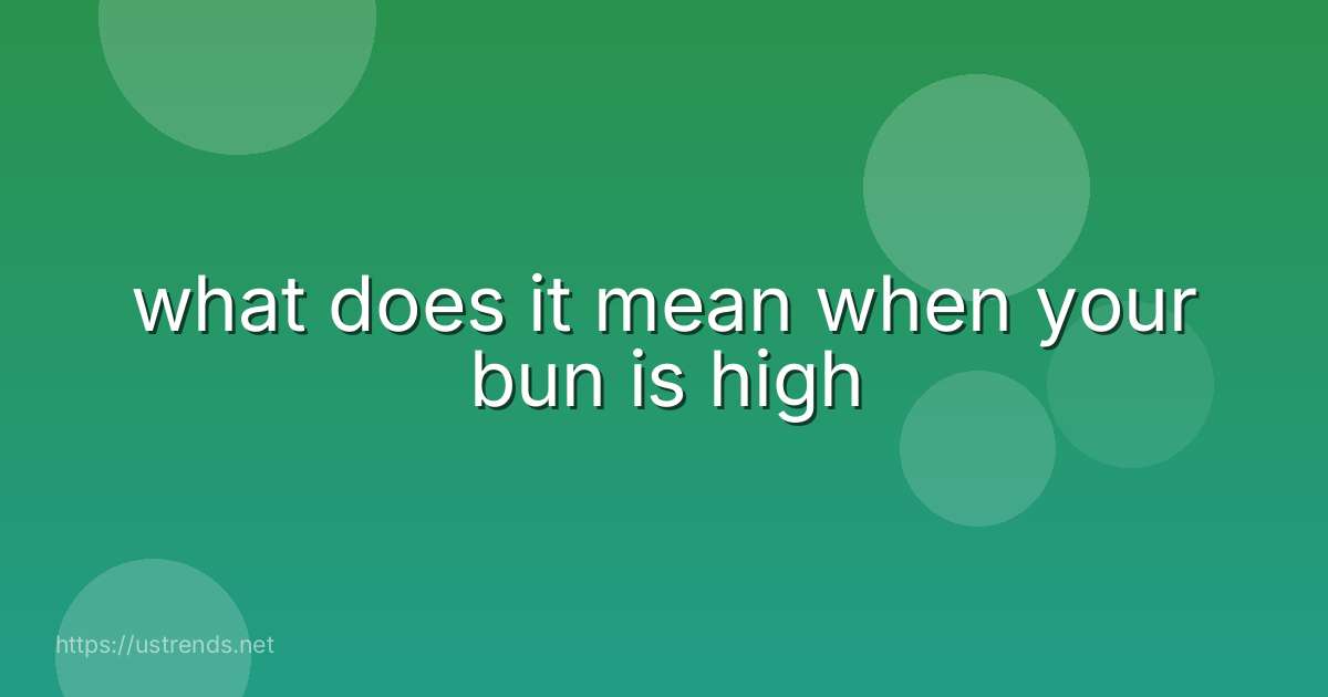 what does it mean when your bun is high