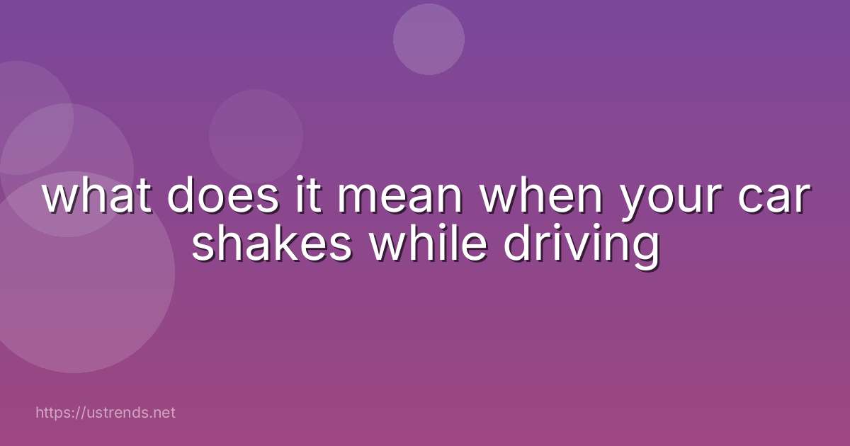 what does it mean when your car shakes while driving