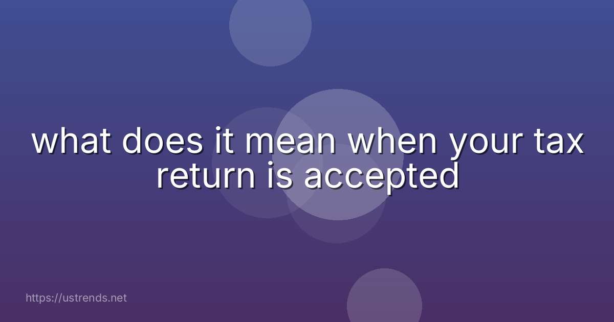 what does it mean when your tax return is accepted